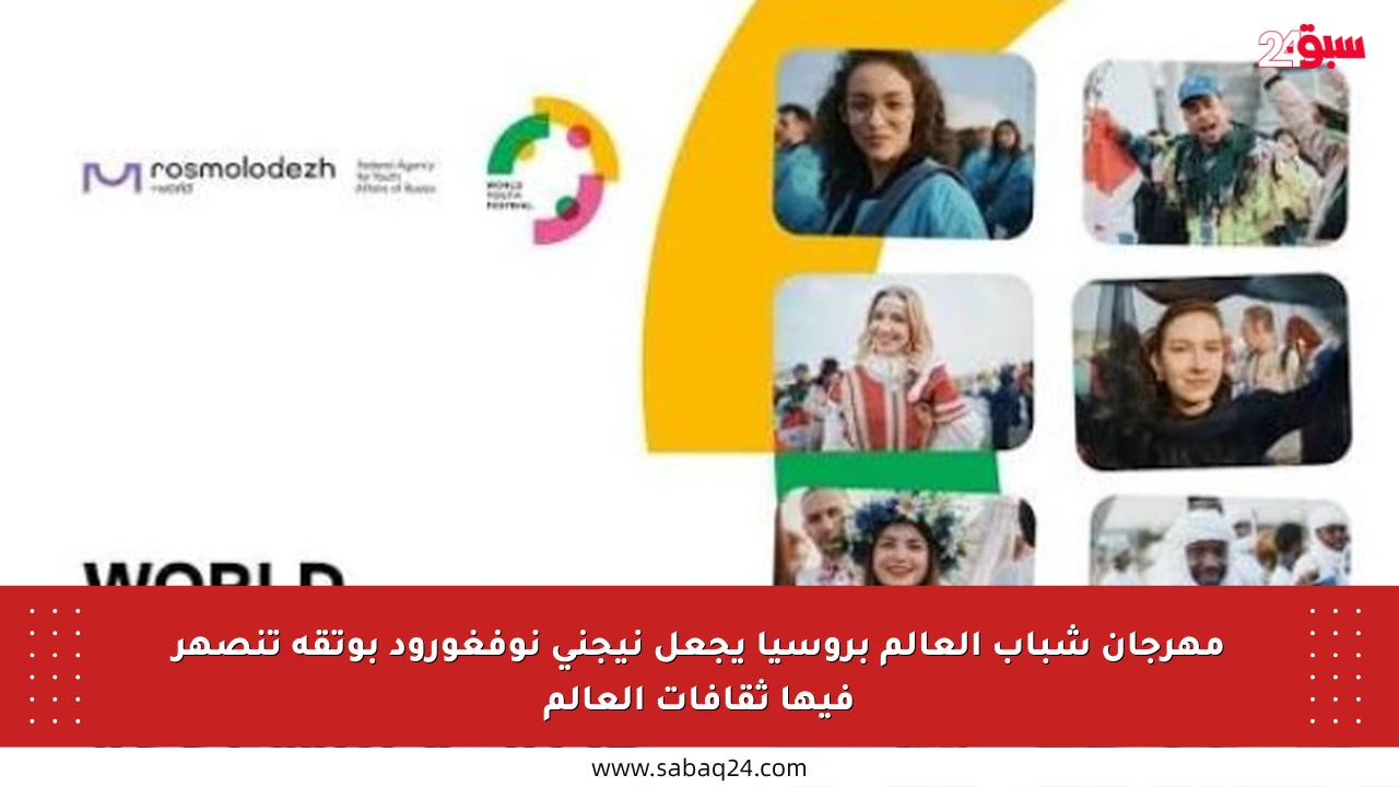 مهرجان شباب العالم بروسيا يجعل نيجني نوفغورود بوتقة تنصهر فيها ثقافات العالم